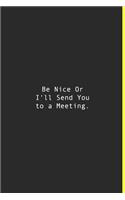 Be Nice Or I'll Send You to a Meeting.