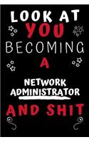 Look At You Becoming A Network Administrator And Shit!: Perfect Gag Gift For A Great Network Administrator! - Blank Lined Notebook Journal - 120 Pages 6 x 9 Format - Office Humour and Banter