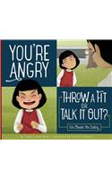 You're Angry: Throw a Fit or Talk It Out?