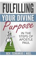 Fulfilling Your Divine Purpose: In the Steps of Apostle Paul