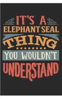 It's A Elephant Seal Thing You Wouldn't Understand: Gift For Elephant Seal Lover 6x9 Planner Journal