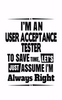 I'm An User Acceptance Tester To Save Time, Let's Assume That I'm Always Right