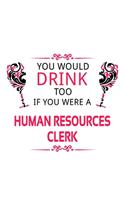 You Would Drink Too If You Were A Human Resources Clerk: Funny Human Resources Clerk Notebook, Human Resources Assistant Journal Gift, Diary, Doodle Gift or Notebook - 6 x 9 Compact Size, 109 Blank Lined P