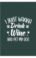 I Just Wanna Drink Wine And Pet My Dog: Line Journal, Diary Or Notebook For Dog Lovers. 110 Story Paper Pages. 6 in x 9 in Cover.