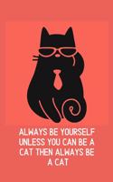 Always Be Yourself Unless You Can Be A Cat Then Always Be A Cat