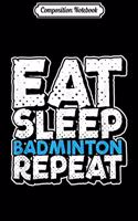 Composition Notebook: Badminton Funny Eat Sleep Badminton Repeat Gift Journal/Notebook Blank Lined Ruled 6x9 100 Pages