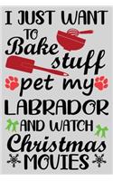 I Just Want To Bake Stuff Pet My Labrador And Christmas Movies