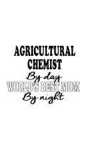 Agricultural Chemist By Day World's Best Mom By Night: Creative Agricultural Chemist Notebook, Agricultural Chemistry Scientist Journal Gift, Diary, Doodle Gift or Notebook 6 x 9 Compact Size, 109 Blank 