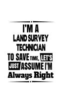 I'm A Land Survey Technician To Save Time, Let's Assume That I'm Always Right: Awesome Land Survey Technician Notebook, Journal Gift, Diary, Doodle Gift or Notebook - 6 x 9 Compact Size- 109 Blank Lined Pages