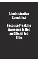 Administrative Specialist Because Freaking Awesome Is Not an Official Job Title.