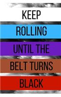 Keep Rolling Until The Belt Turns Black