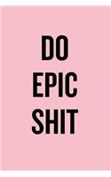 Do Epic Shit: Inspirational Notebook Plain Journal for Women College Ruled Blank Lined (6 X 9) Small Composition Book Planner Diary Softback Cover