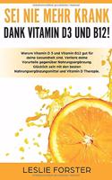 Sei nie mehr krank dank Vitamin D 3 und Vitamin B12!: Warum Vitamin D3 und Vitamin B12 gut für deine Gesundheit sind. Verliere deine Vorurteile gegenüber Nahrungsergänzung. Glücklich sein mit den besten