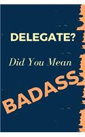 Delegate? Did You Mean Badass