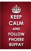 Keep Calm And Follow Phoebe Buffay