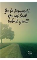 Go to Forward! Do Not Look Behind You!!!: Motivational Notebook, Journal, Diary (110 Pages, Blank, 6 X 9)