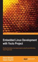 Embedded Linux Development with Yocto Project: Develop fascinating Linux-based projects using the groundbreaking Yocto Project tools