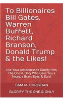 To Billionaires Bill Gates, Warren Buffett, Richard Branson, Donald Trump & the Likes!