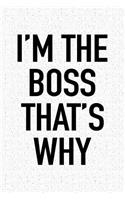 I'm the Boss That's Why: A 6x9 Inch Matte Softcover Notebook Journal with 120 Blank Lined Pages and a Funny Sarcastic Cover Slogan