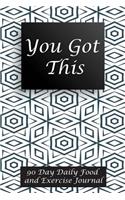 You Got This: 90 Day Daily Food and Exercise Journal