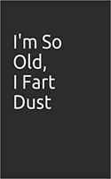 I'm So Old, I Fart Dust