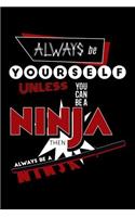 Always Be Yourself Unless You Can Be a Ninja Then Always Be a Ninja: College Ruled Line Paper Blank Journal to Write in - Lined Writing Notebook for Middle School and College Students