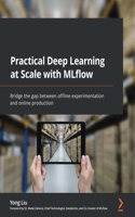 Practical Deep Learning at Scale with MLflow: Bridge the gap between offline experimentation and online production