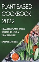 Plant Based Cookbook 2022: Healthy Plant-Based Recipes to Live a Healthy Life