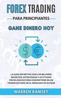 FOREX TRADING PARA PRINCIPIANTES Gane dinero hoy La Guía Definitiva Con Los Mejores Secretos, Estrategias Y Actitudes Psicológicas Para Convertirse En Un Trader Exitoso En El Mercado De Divisas