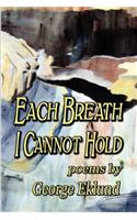 Each Breath I Cannot Hold