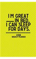2018 Weekly Planner I'm Great In Bed. I Can Sleep For Days.