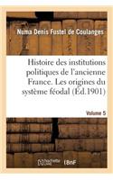 Histoire Des Institutions Politiques de l'Ancienne France Volume 5