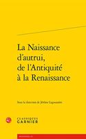 La Naissance d'Autrui, de l'Antiquite a la Renaissance