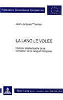 La Langue Volée: Histoire Intellectuelle de la Formation de la Langue Française(149 Europaeische Hochschulschriften / European University Studie)