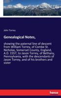 Genealogical Notes,: showing the paternal line of descent from William Torrey, of Combe St. Nicholas, Somerset County, England, A.D. 1557, to Jason Torrey, of Bethany, P