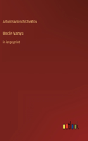 Uncle Vanya: in large print