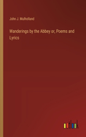 Wanderings by the Abbey or, Poems and Lyrics