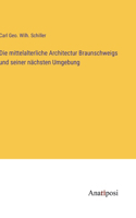 Die mittelalterliche Architectur Braunschweigs und seiner nächsten Umgebung