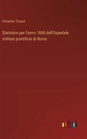 Statistica per l'anno 1868 dell'Ospedale militare pontificio di Roma