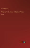 Africana. Or, the Heart of Heathen Africa