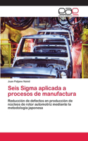 Seis Sigma aplicada a procesos de manufactura: (Spanish)