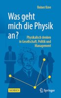 Was Geht Mich Die Physik An?: Physikalisch Denken in Gesellschaft, Politik Und Management.