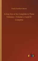 Gray Eye or So, Complete in Three Volumes-Volume I, II and III