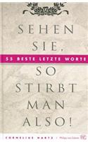 Sehen Sie, So Stirbt Man Also!: 55 Beste Letzte Worte