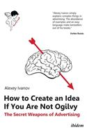 How to Create an Idea If You Are Not Ogilvy: The Secret Weapons of Advertising