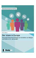 Islam in Europa: Eine kulturhistorische Analyse zum Verhältnis von Religion und Politik im 21. Jahrhundert