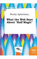 Wacky Aphorisms, What the Web Says about Half Magic