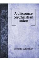 A discourse on Christian union: (English)