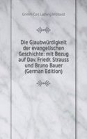 Die Glaubwurdigkeit der evangelischen Geschichte: mit Bezug auf Dav. Friedr. Strauss und Bruno Bauer (German Edition)