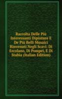 Raccolta Delle Piu Interessanti Dipinture E De Piu Belli Musaici Rinvenuti Negli Scavi: Di Ercolano, Di Pompei, E Di Stabia (Italian Edition)